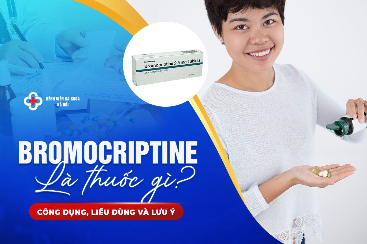 Bromocriptine Là Thuốc Gì? Công Dụng, Liều Dùng Và Lưu Ý
