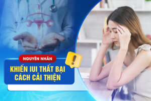 3 Nguyên Nhân Khiến IUI Thất Bại Và Cách Cải Thiện