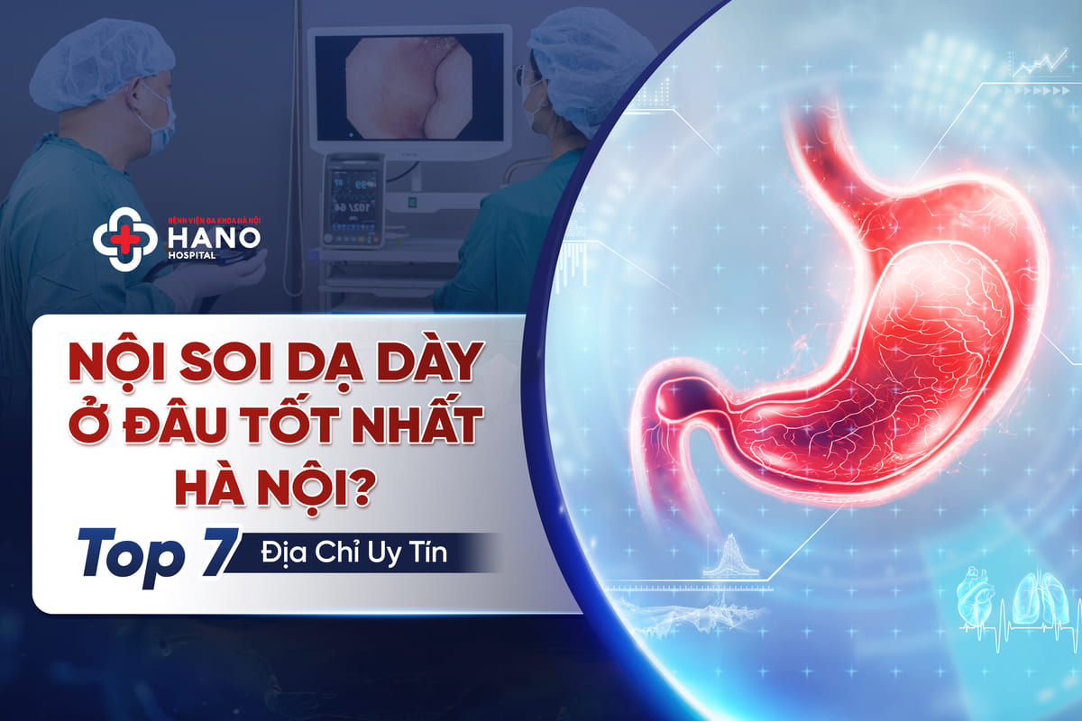 NỘI SOI DẠ DÀY TẠI CÁC BỆNH VIỆN UY TÍN Ở HÀ NỘI