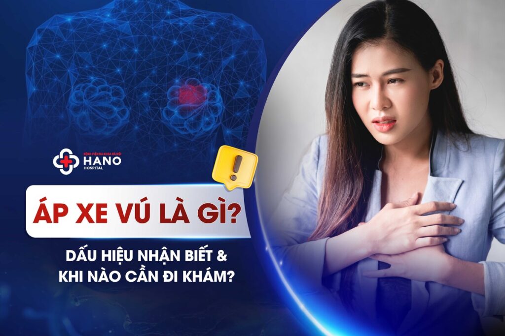 Áp Xe Vú Là Gì? Dấu Hiệu Nhận Biết & Khi Nào Cần Đi Khám?