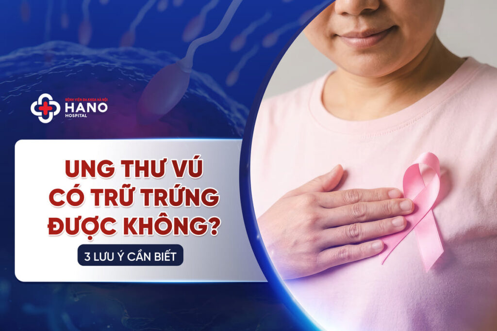 Phụ Nữ Bị Ung Thư Vú Có Trữ Trứng Được Không?