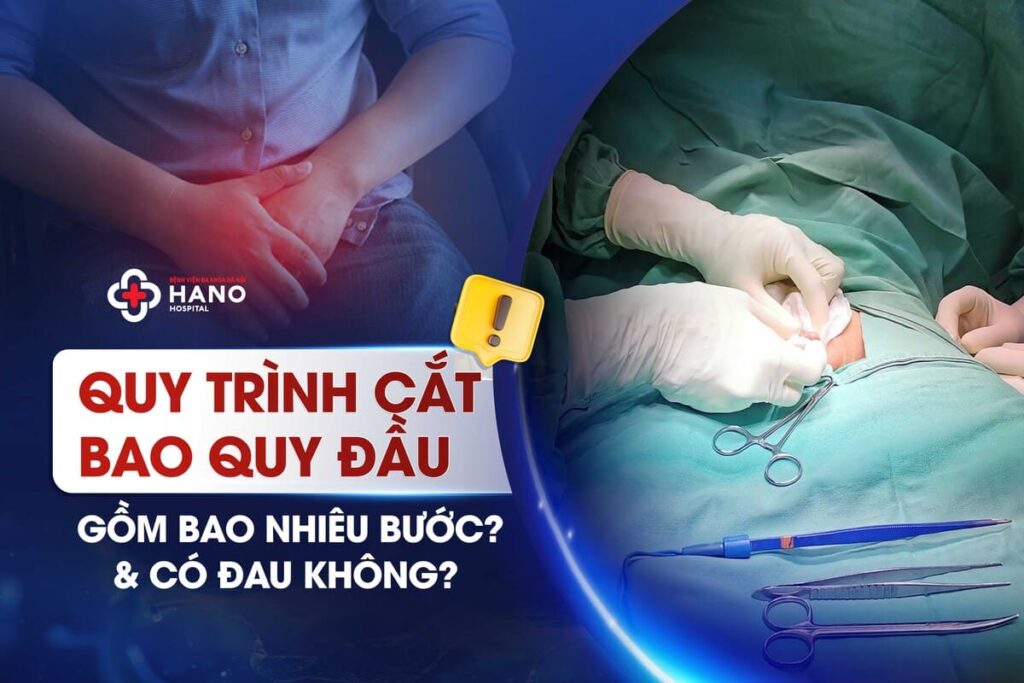 Quy Trình Cắt Bao Quy Đầu Gồm Bao Nhiêu Bước? Có Đau Không?